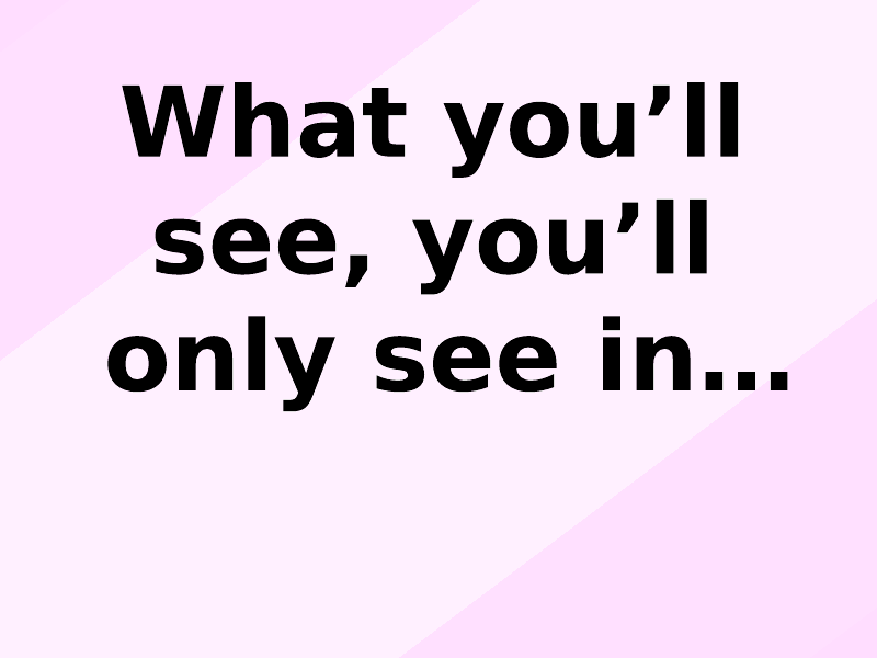 What You Can See and Where..